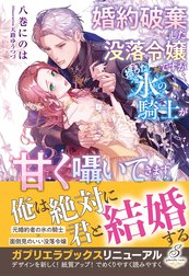 婚約破棄した没落令嬢ですが拾った氷の騎士が甘く囁いてきます【特典SS付き】
