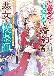 廃人令嬢は魔侯爵様の婚約者で悪女な秘薬師