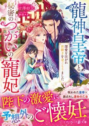 龍神皇帝と秘密のつがいの寵妃～深愛を注がれ世継ぎを身ごもりました～