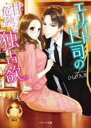 エリート上司の甘く危険な独占欲