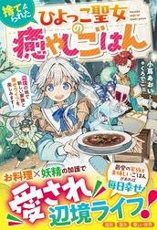 捨てられたひよっこ聖女の癒やしごはん～辺境の地で新しい家族と幸せライフを楽しみます！～【電子限定SS付き】