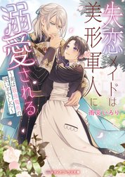 失恋メイドは美形軍人に溺愛される