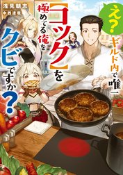 え？　ギルド内で唯一【コック】を極めてる俺をクビですか？