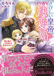 さびしい皇帝のワケあり執愛婚～妻と娘がいなければ生きられない！～