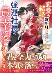 恋愛も結婚もお断りだったのに、強運社長の最幸愛から逃れられません