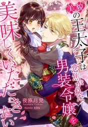 美貌の王太子は恋焦がれた男装令嬢を美味しくいただきたい