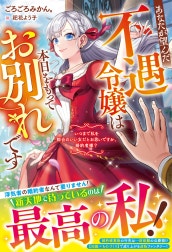 あなたが望んだ不遇令嬢は本日をもってお別れです～いつまで私を都合のいい女だとお思いですか、婚約者様？～