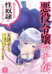 悪役令嬢ですが、私をあなたの性奴隷にしてください！【電子単行本版】