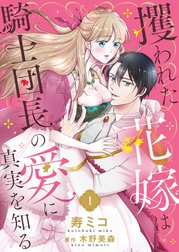 攫われた花嫁は騎士団長の愛に真実を知る