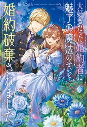 大好きだった婚約者に魅了の魔法のせいで婚約破棄されました。