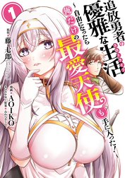 追放勇者の優雅な生活～自由になったら俺だけの最愛天使も手に入った！～