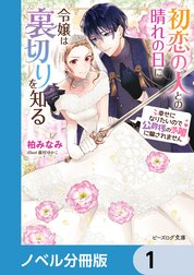 初恋の人との晴れの日に令嬢は裏切りを知る【ノベル分冊版】