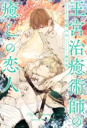 王宮治癒術師の癒しの恋人
