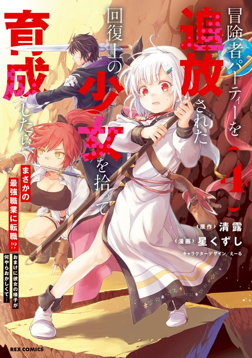 冒険者パーティーを追放された回復士の少女を拾って育成したら、まさかの最強職業に転職!? おまけに彼女の様子が何やらおかしくて…　【連載版】