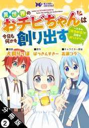 異世界のおチビちゃんは今日も何かを創り出す ～スキル【想像創造】で目指せ成り上がり！～（コミック） 分冊版