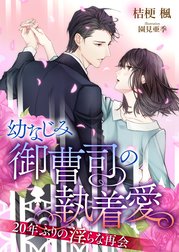 幼なじみ御曹司の執着愛 ～20年ぶりの淫らな再会～