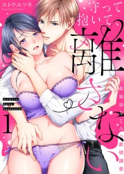 守って抱いて、離さない～最強幼なじみの鉄壁溺愛～