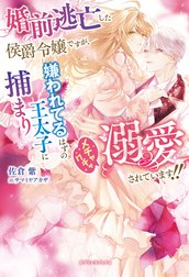 婚前逃亡した侯爵令嬢ですが、嫌われてるはずの王太子に捕まりメチャクチャ溺愛されています!!【特典SS付き】