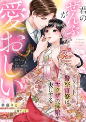 君のぜんぶが愛おしい ―エリート警察官僚はヤクザの孫娘を妻にする―