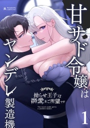甘サド令嬢はヤンデレ製造機～拗らせ王子は溺愛をご所望です～