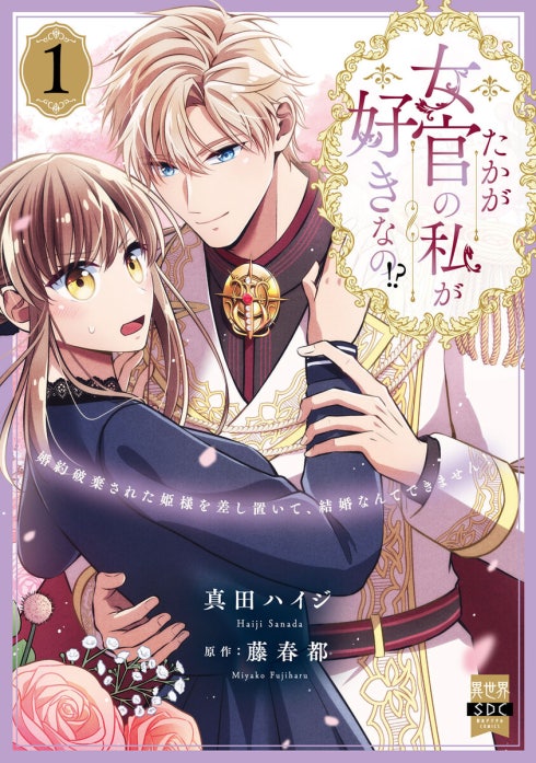 たかが女官の私が好きなの!? : 婚約破棄された姫様を差し置いて、結婚なんてで… たかが女官の私が好きなの!? 婚約破棄された姫様を差し置いて、結婚
