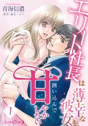 エリート社長は薄幸な彼女を囲い込んで甘やかしたい【分冊版】
