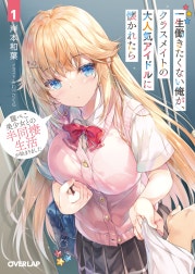 一生働きたくない俺が、クラスメイトの大人気アイドルに懐かれたら