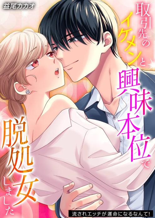 取引先のイケメンと興味本位で脱処女しました-流されエッチが運命になるなんて！-【タテヨミ版】